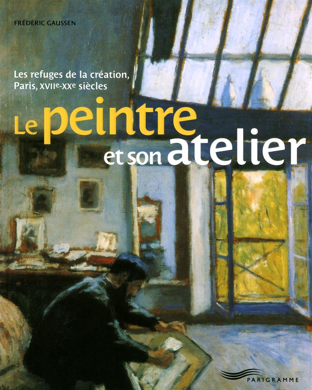 Le peintre et son atelier: Les refuges de la création, Paris, XVIIe-XXe siècles Leisure, Home & Garden