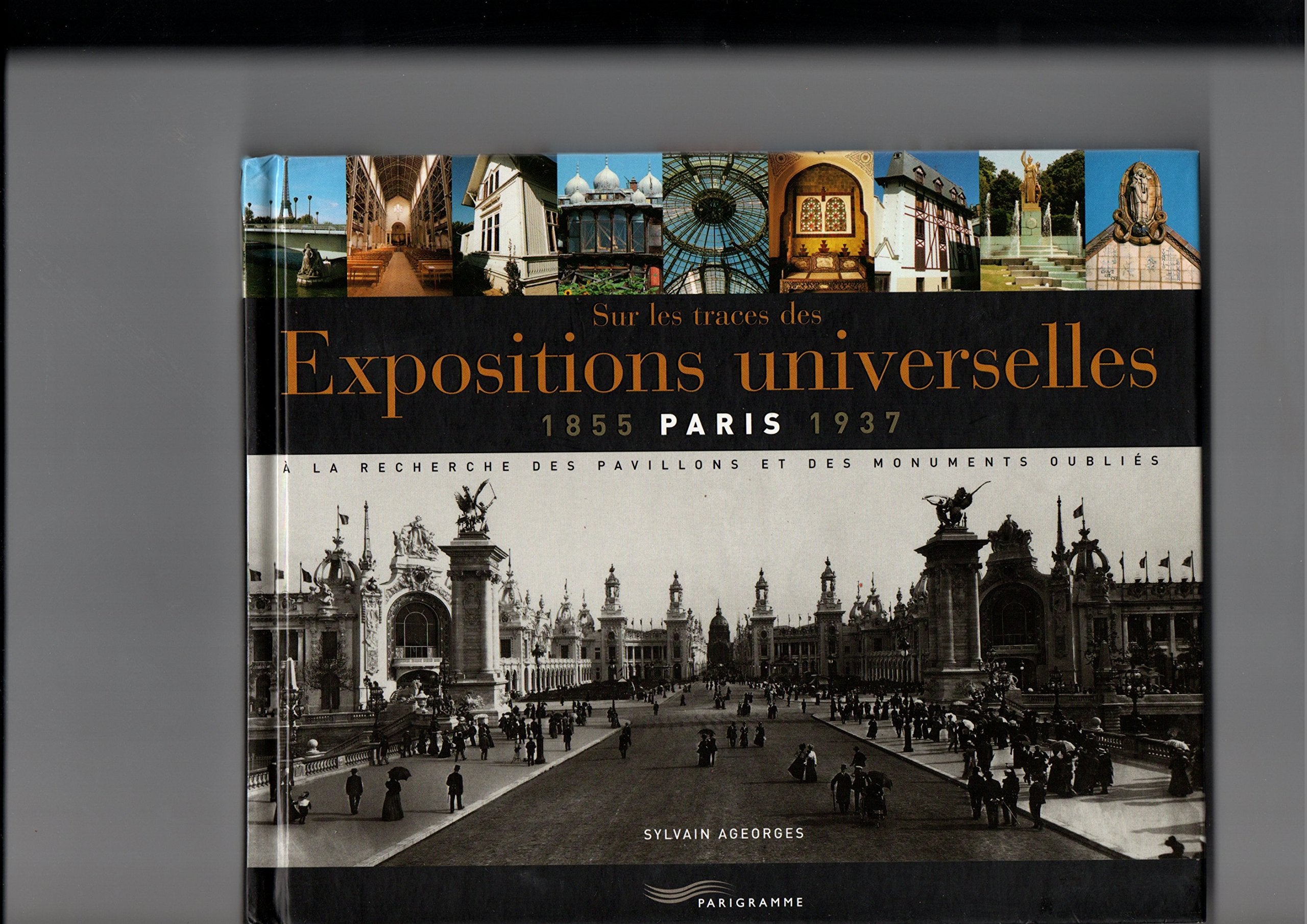 Expositions universelles 1855 Paris 1937: A la recherche des pavillons et des monuments oubliés Leisure, Home & Garden