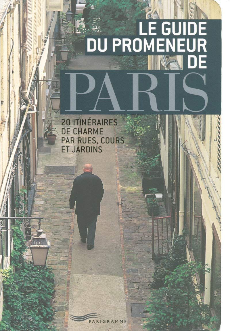 Le guide du promeneur de Paris: 20 itinéraires de charme par rues, cours et jardins Leisure, Home & Garden