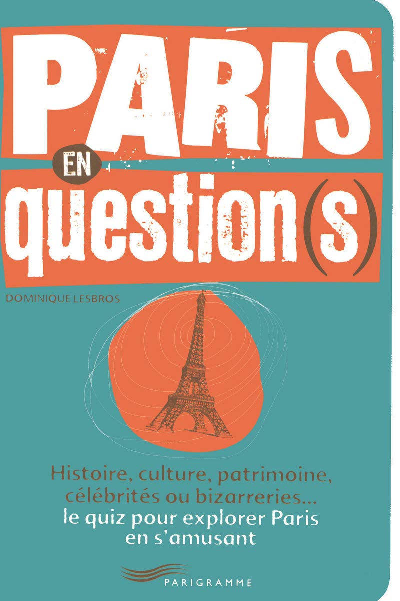 Paris en question(s): Histoire, culture, patrimoine, célébrités ou bizarreries... le quiz pour explorer Paris en s'amusant Books