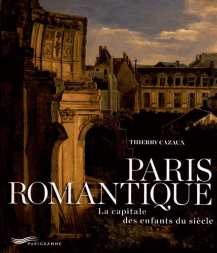 Paris romantique: La capitale des enfants du siècle Books