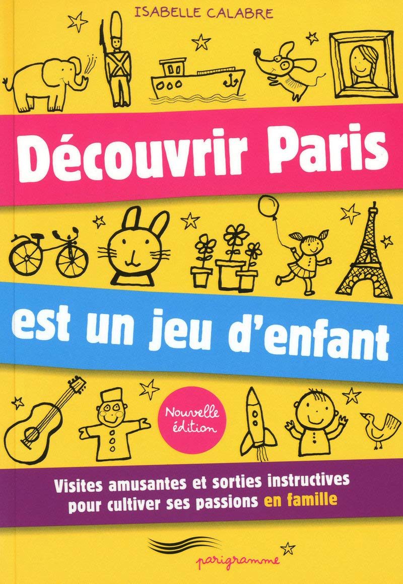 Découvrir Paris est un jeu d'enfants 2010: Visites amusantes et sorties instructives pour cultiver ses passions en famille Leisure, Home & Garden