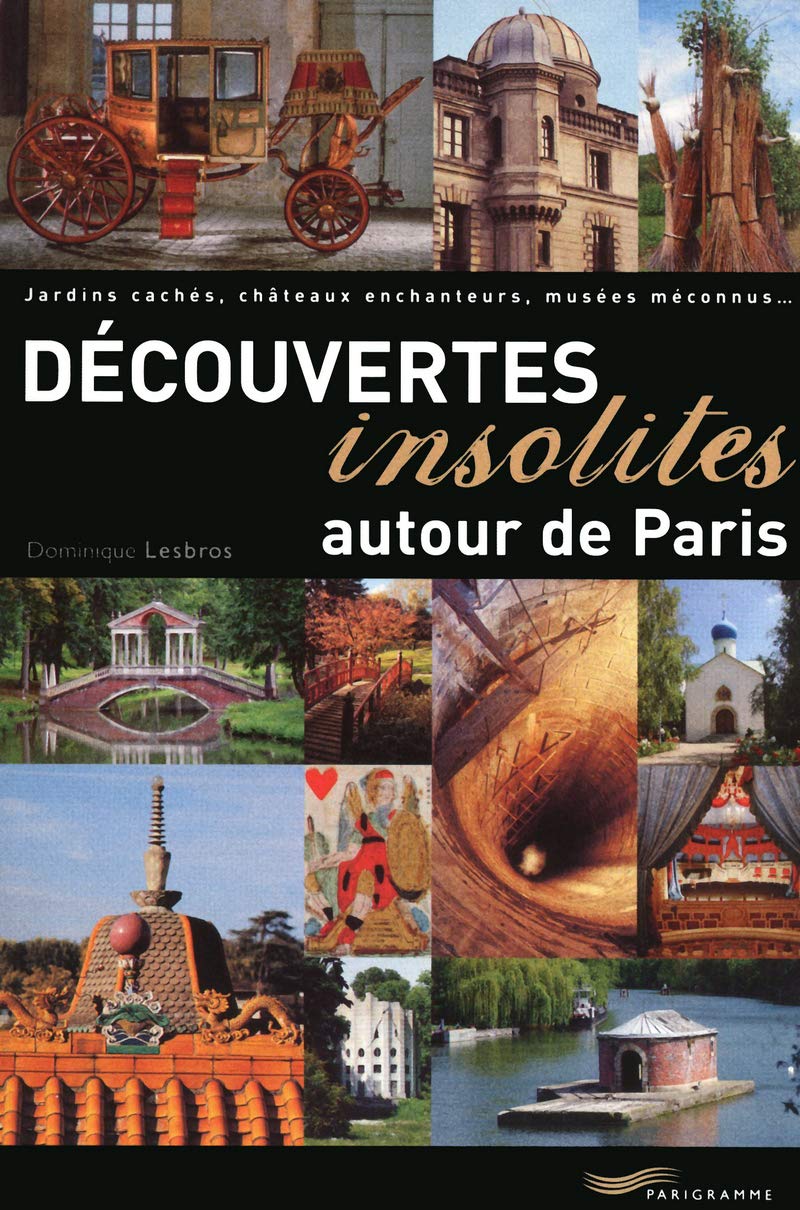 Découvertes insolites autour de Paris 2011: Jardins cachés, châteaux enchanteurs, musées méconnus... Leisure, Home & Garden