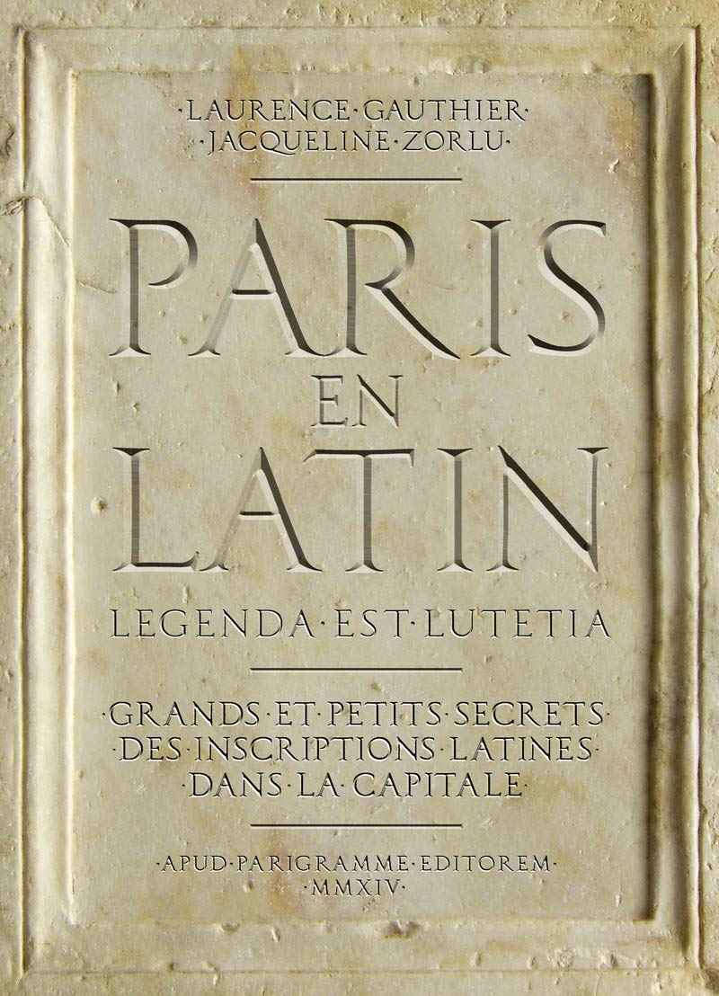 Paris en latin: Grands et petits secrets des inscriptions latines dans la capitale Leisure, Home & Garden