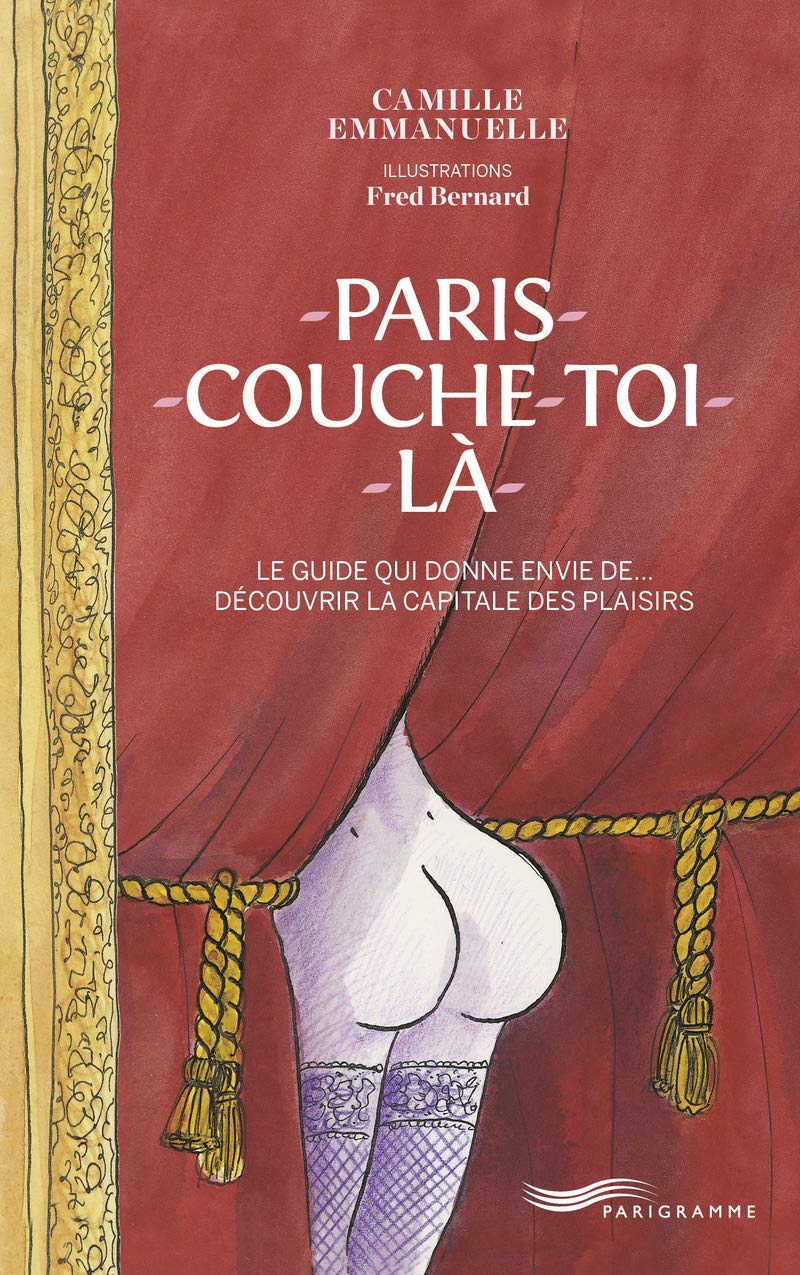 Paris couche-toi là !: Le guide qui donne envie de... Découvrir la capitale des plaisirs Leisure, Home & Garden