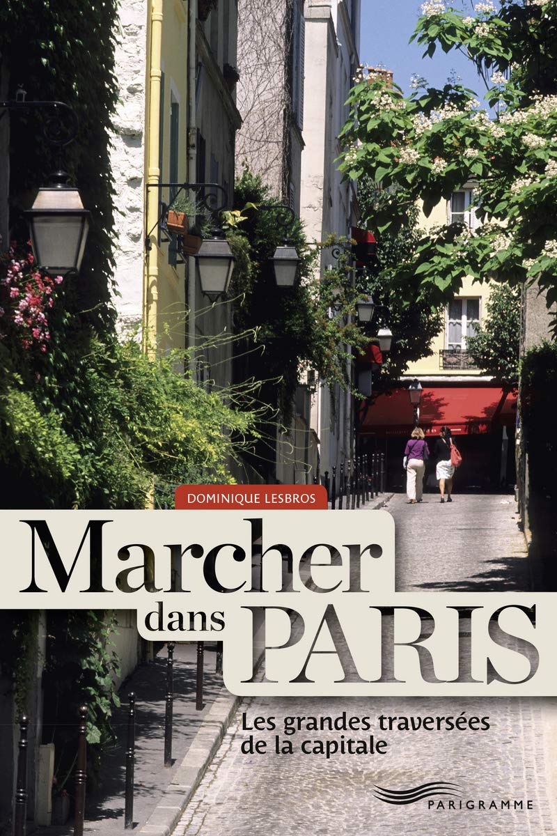 Marcher dans Paris: Les grandes traversées de la capitale Leisure, Home & Garden