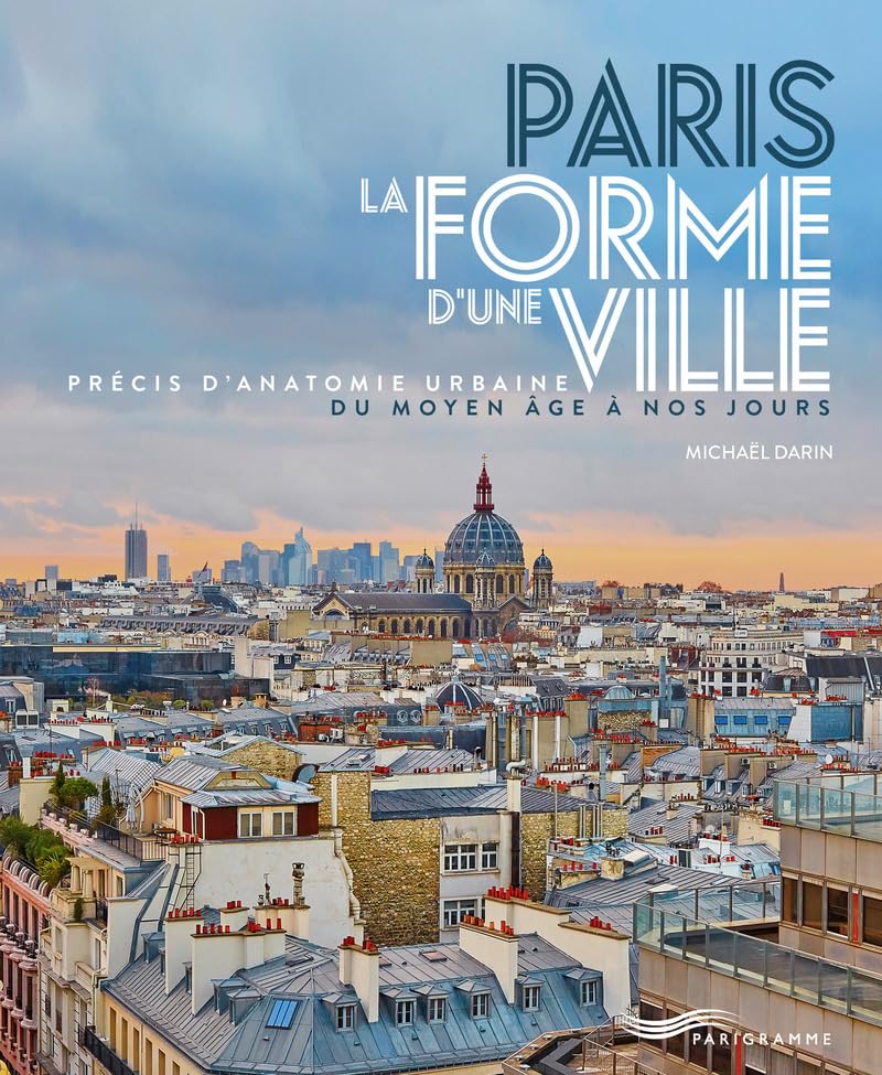 Paris - La Forme d'une Ville: Précis d'anatomie urbaine du Moyen Age à nos jours Politics & History