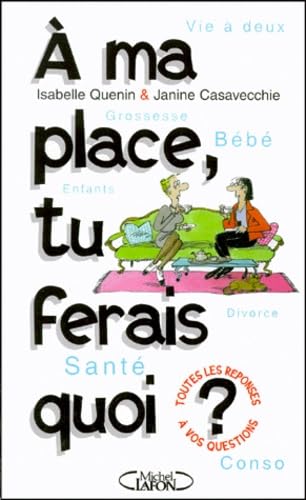 À ma place, tu ferais quoi ?: Vie à deux, grossesse et bébé, enfants, santé, divorce, conso Books