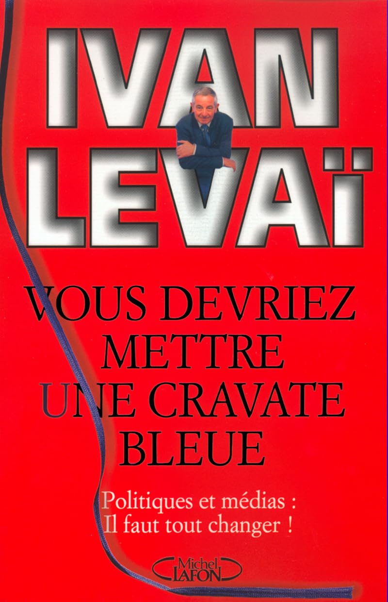 Vous devriez mettre une cravate bleue - Politique et médias : il faut tout changer ! Media & Communication
