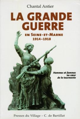 La Grande Guerre en Seine-et-Marne, 1914-1918 : hommes, femmes et enfants au coeur de la tourmente book