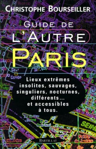 Guide de l'autre Paris : Lieux extrêmes, insolites, sauvages, singuliers, nocturnes, différents... et accessibles à tous Travel