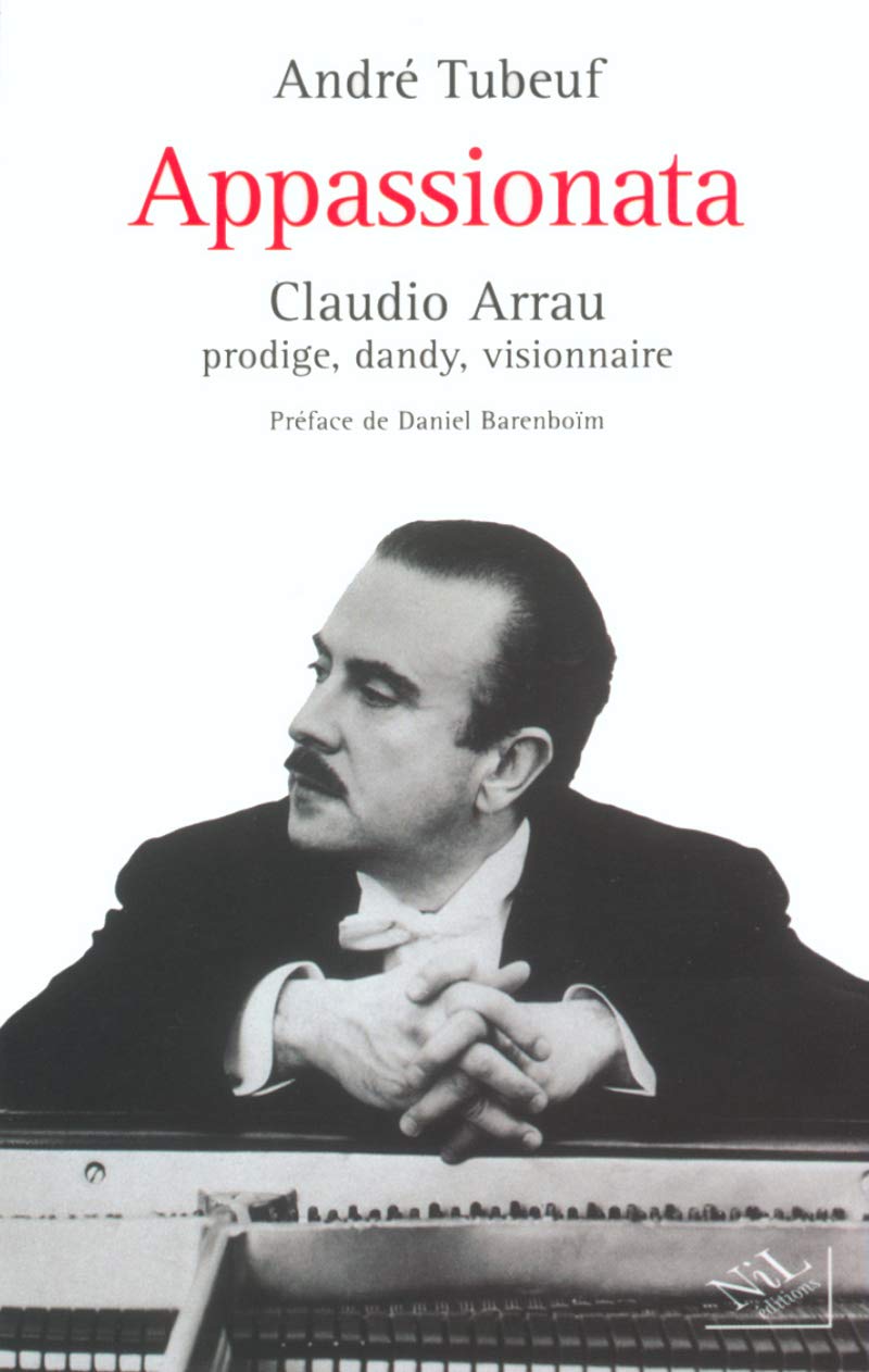 Appassionata Claudio Arrau, prodige, dandy, visionnaire Arts & Music