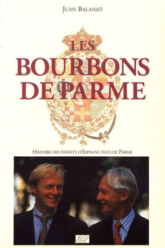 Les Bourbons de Parme : histoire des Infants d'Espagne, ducs de Parme Books