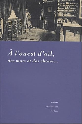 A l'ouest d'oïl, des mots et des choses... : Actes du 7e Colloque international de dialectologie et de littérature du domaine d'oïl occidental (MRSH, Caen, 18-20 mars 1999) book