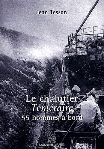 Le chalutier Téméraire : 55 hommes à bord : scènes de la vie quotidienne à bord des derniers chalutiers à vapeur terre-neuvas book