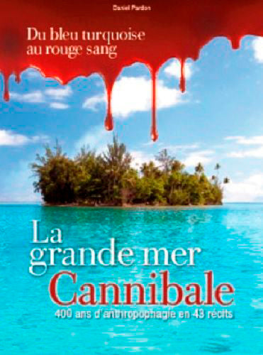 Océanie, la grande mer cannibale : 400 ans d'anthropophagie en 43 récits : du bleu turquoise au rouge sang Social Sciences