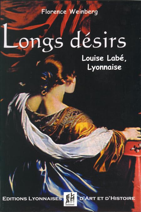 Longs désirs. Louise Labé, Lyonnaise Historical Fiction