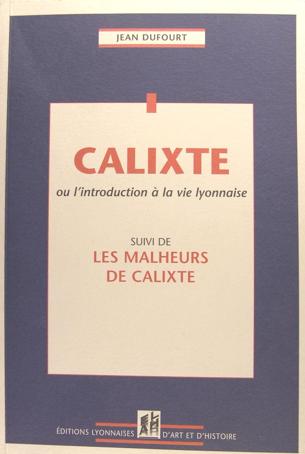 CALIXTE OU L'INTRODUCTION A LA VIE LYONNAISE: Suivi de Les malheurs de Calixte Humour & Satire