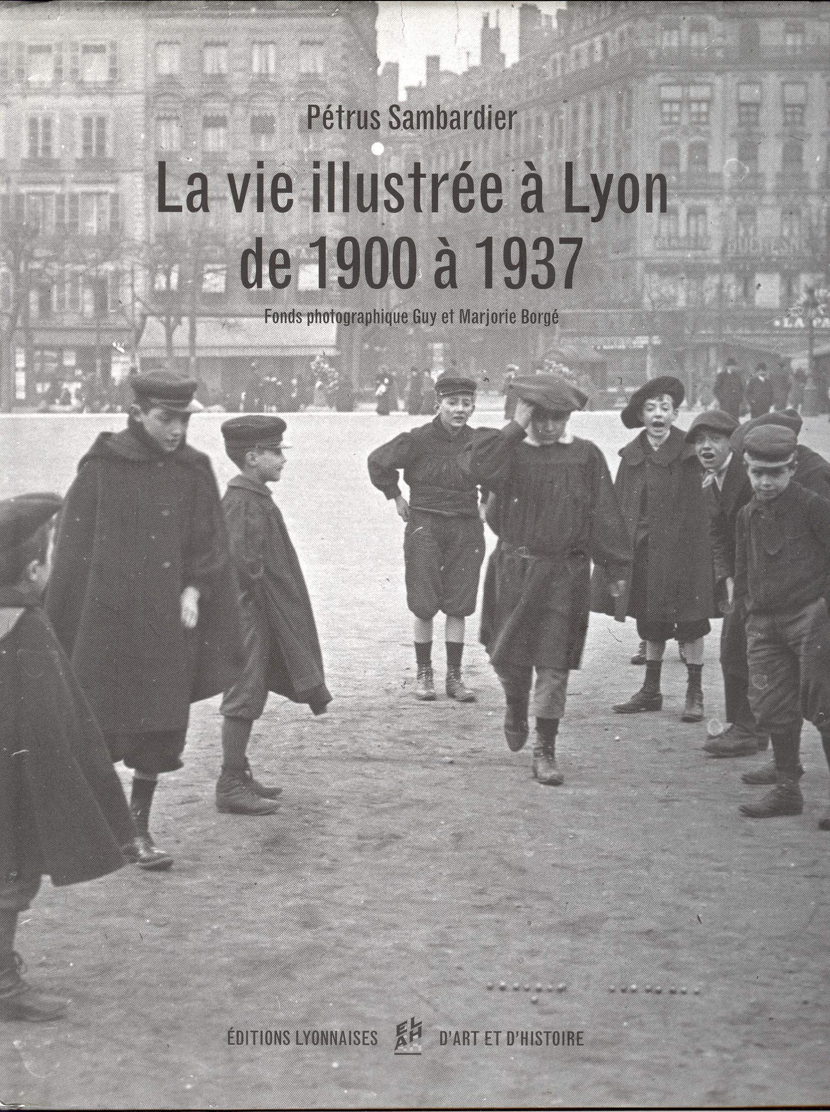 La vie illustrée à Lyon de 1900 à 1937: Fonds photographique Guy et Marjorie Borgé Politics & History