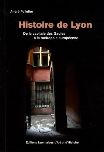 Histoire de Lyon : De la capitale des Gaules à la métropole européenne, de 10 000 avant Jésus-Christ à 2007, édition bilingue français-anglais Politics & History