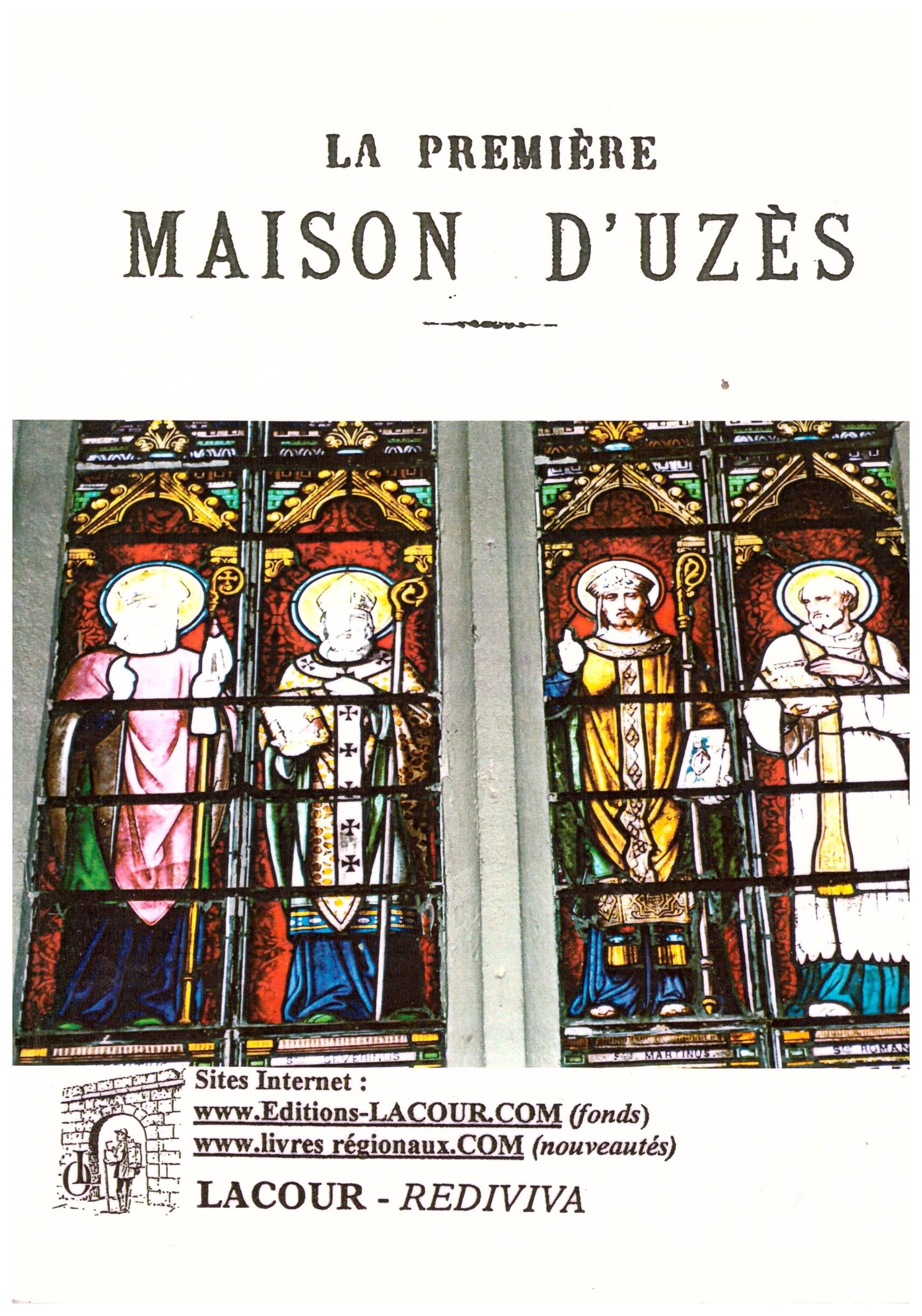 La première maison d'Uzès Suivie du Catalogue analytique des évêques d'Uzès : étude historique et généalogique sur la première maison d'Uzès (Rediviva) Books