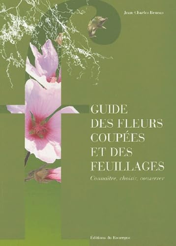 Guide des fleurs coupees et des feuillages: Connaître, choisir, conserver Books