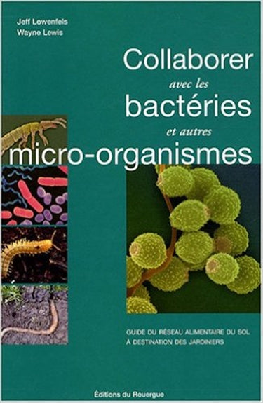 Collaborer avec les bactéries et autres micro-organismes : guide du réseau alimentaire du sol à destination des jardiniers Books