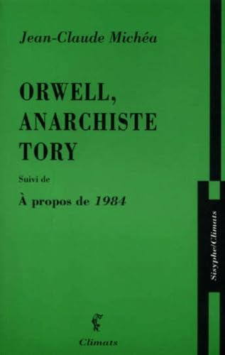 Orwell, anarchiste tory: Suivi de A propos de 1984 Essays & Short Stories