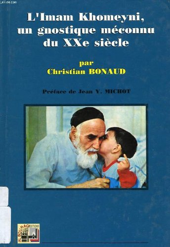 L'Imam Khomeyni, un gnostique méconnu du XXe siècle: Métaphysique et théologie dans les oeuvres philosophiques et spirituelles de l'Imam Khomeyni Books