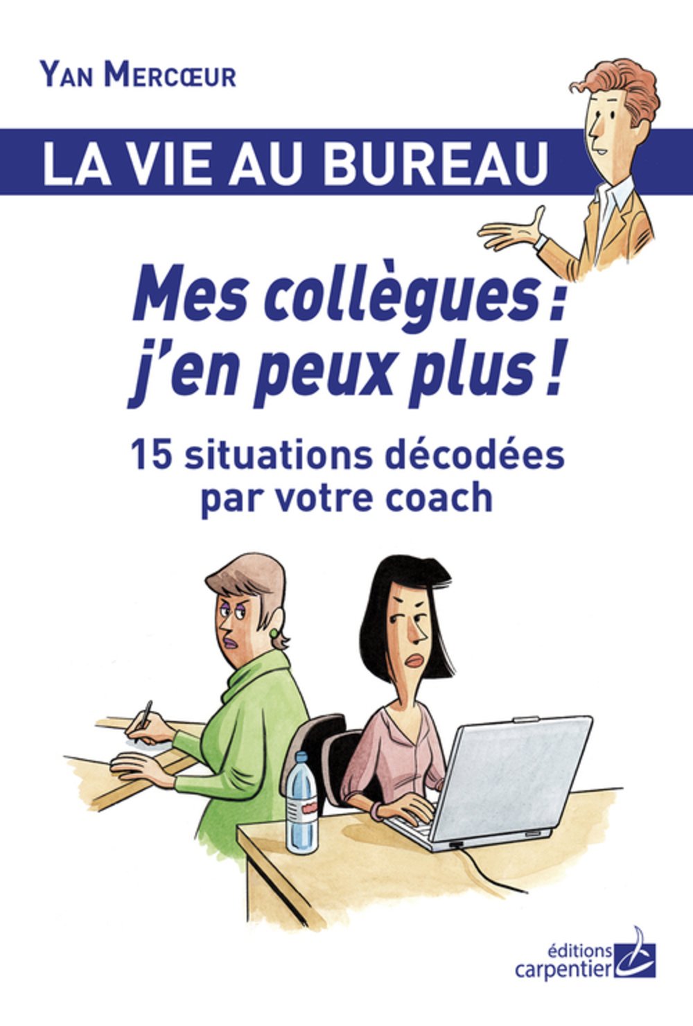 Mes collègues : j'en peux plus !: 15 situations décodées par votre coach book
