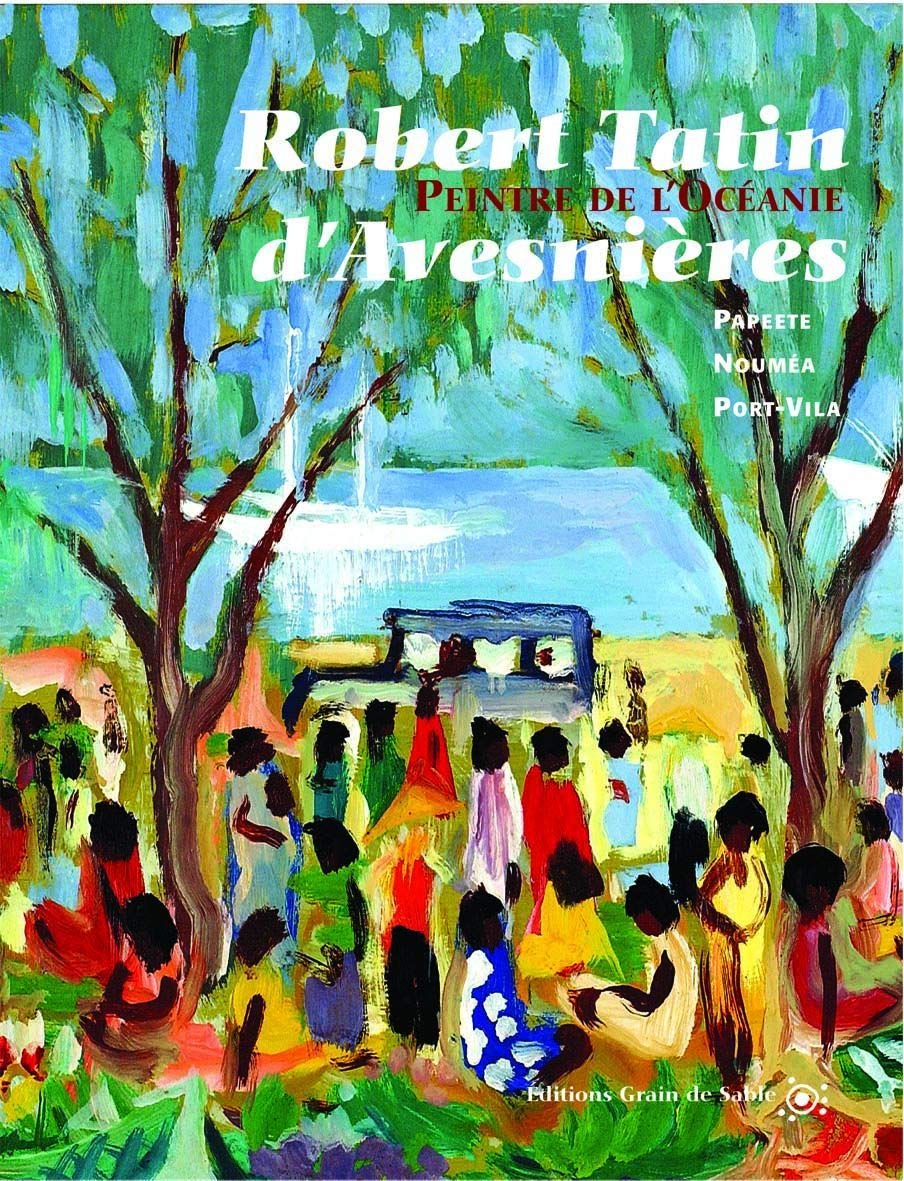 Robert Tatin d'Avesnières : Peintre de l'Océanie : Papeete, Nouméa, Port-Vila, Tahiti book