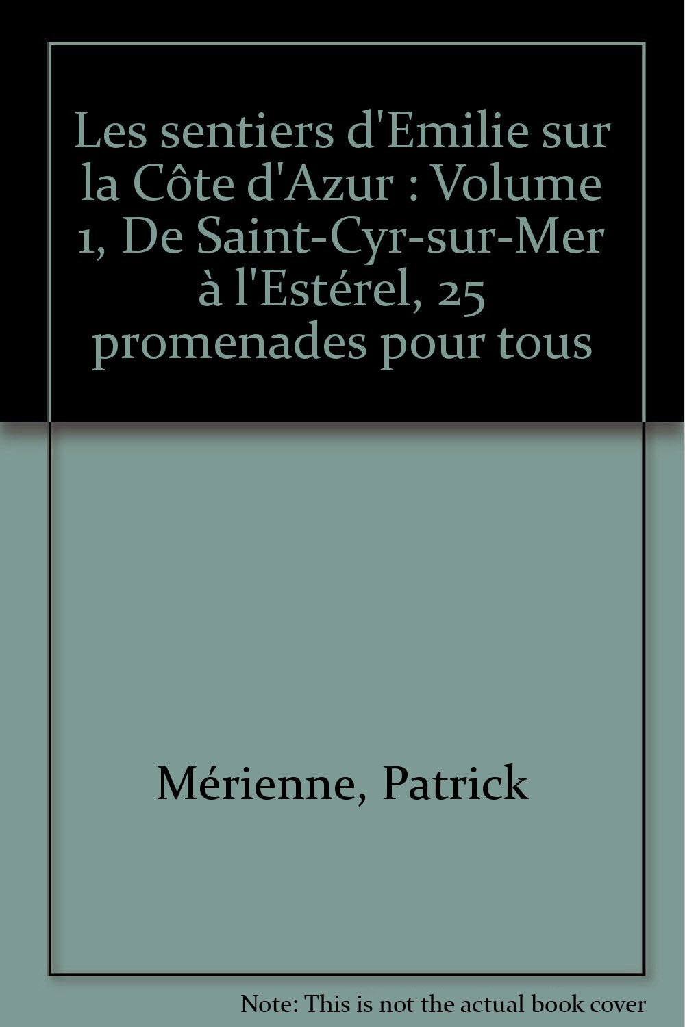 Les sentiers d'Emilie sur la Côte d'Azur: Volume 1, De Saint-Cyr-sur-Mer à l'Estérel, 25 promenades pour tous Books