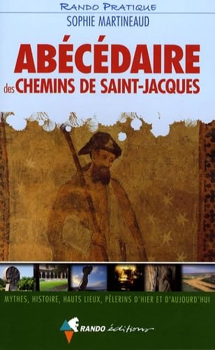 Abécédaire des chemins de Saint-Jacques: Mythes, histoire, hauts lieux, pèlerins d'hier et d'aujourd'hui Books