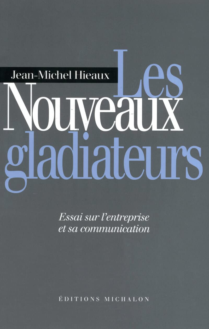Les Nouveaux Gladiateurs : Essai sur l'entreprise et sa communication book