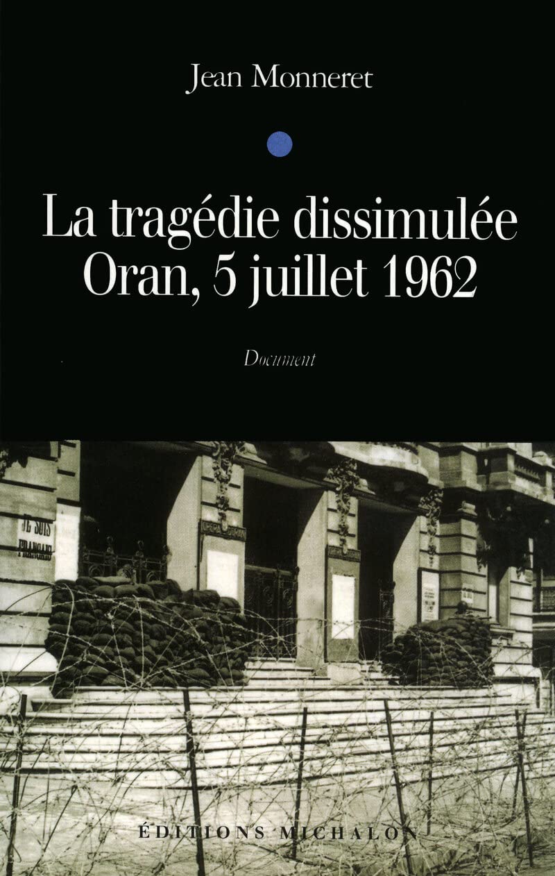 La tragédie dissimulée: Oran, 5 juillet 1962 Politics & History