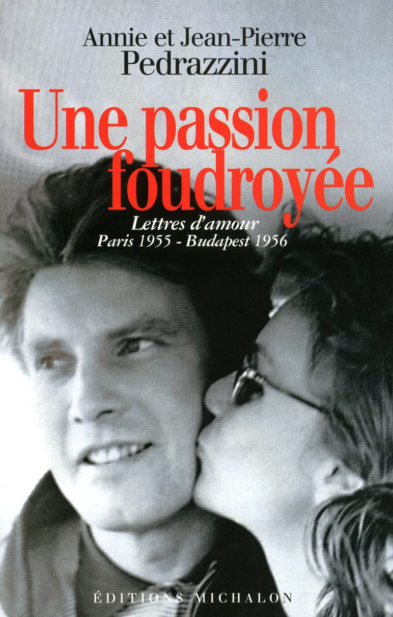 La passion foudroyée - lettres d'amour paris 1955 Budapest 1956 book