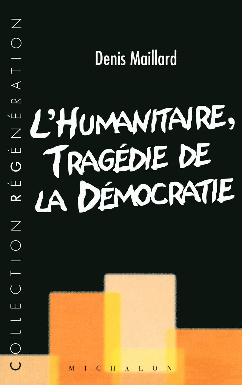 L'humanitaire, tragédie de la démocratie Politics & History