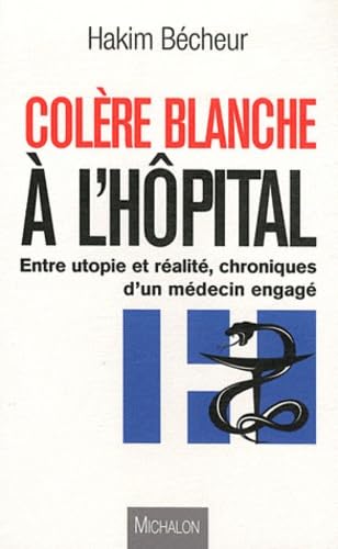 Colère blanche à l'hôpital, chronique d'un médecin engagé: Entre utopie et réalité : Chroniques d'un médecin engagé Medicine
