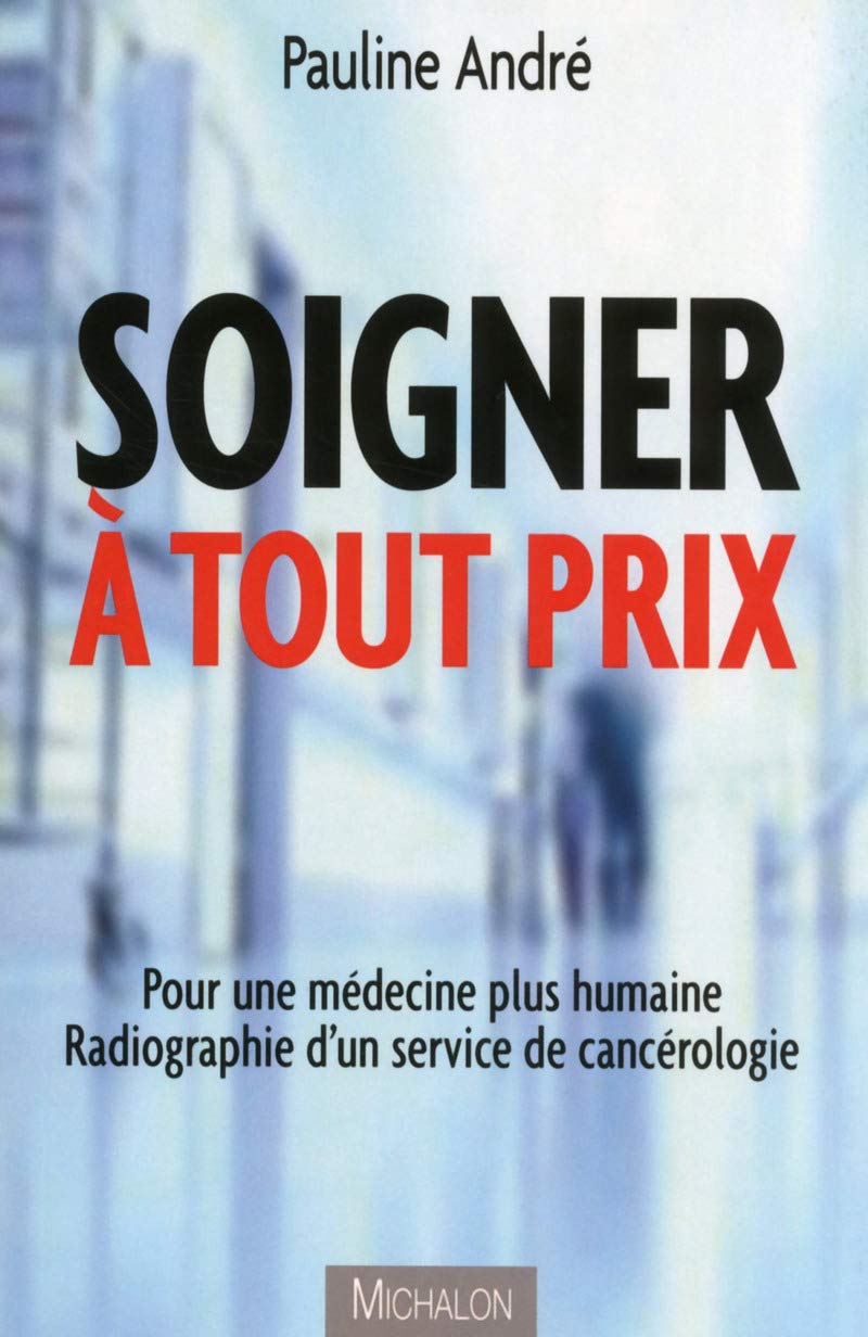 Soigner à tout prix : Pour une médecine plus humaine - Radiographie d'un service de cancérologie book