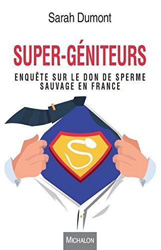 Super-géniteurs : enquête sur le don de sperme sauvage en France Books