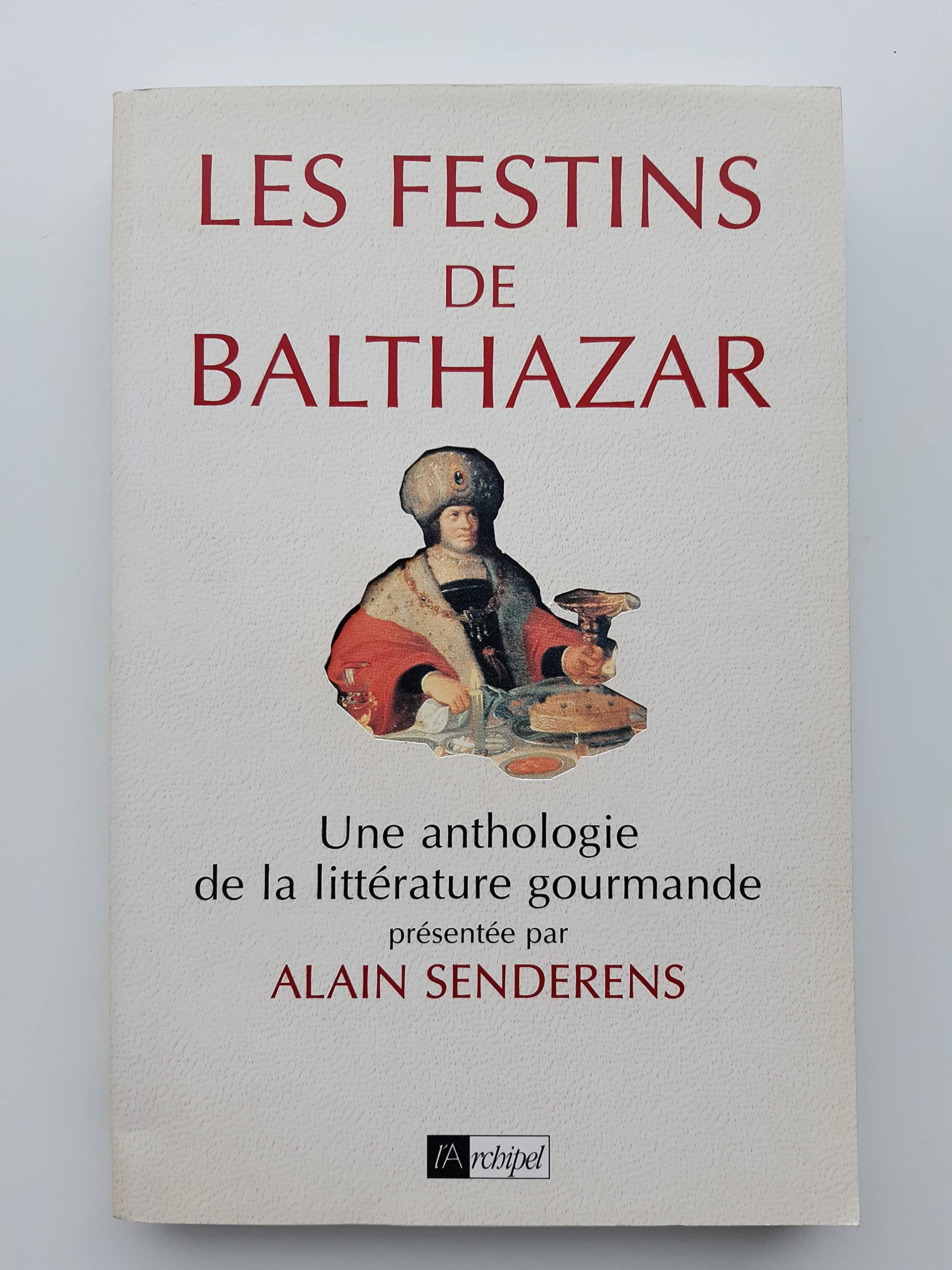 Les festins de Balthazar : une anthologie de la littérature gourmande Books