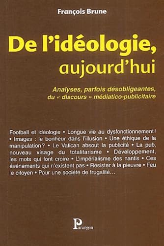 De l'idéologie, aujourd'hui: Analyses, parfois désobligeantes, du "discours" médiatico-publicitaire... Books