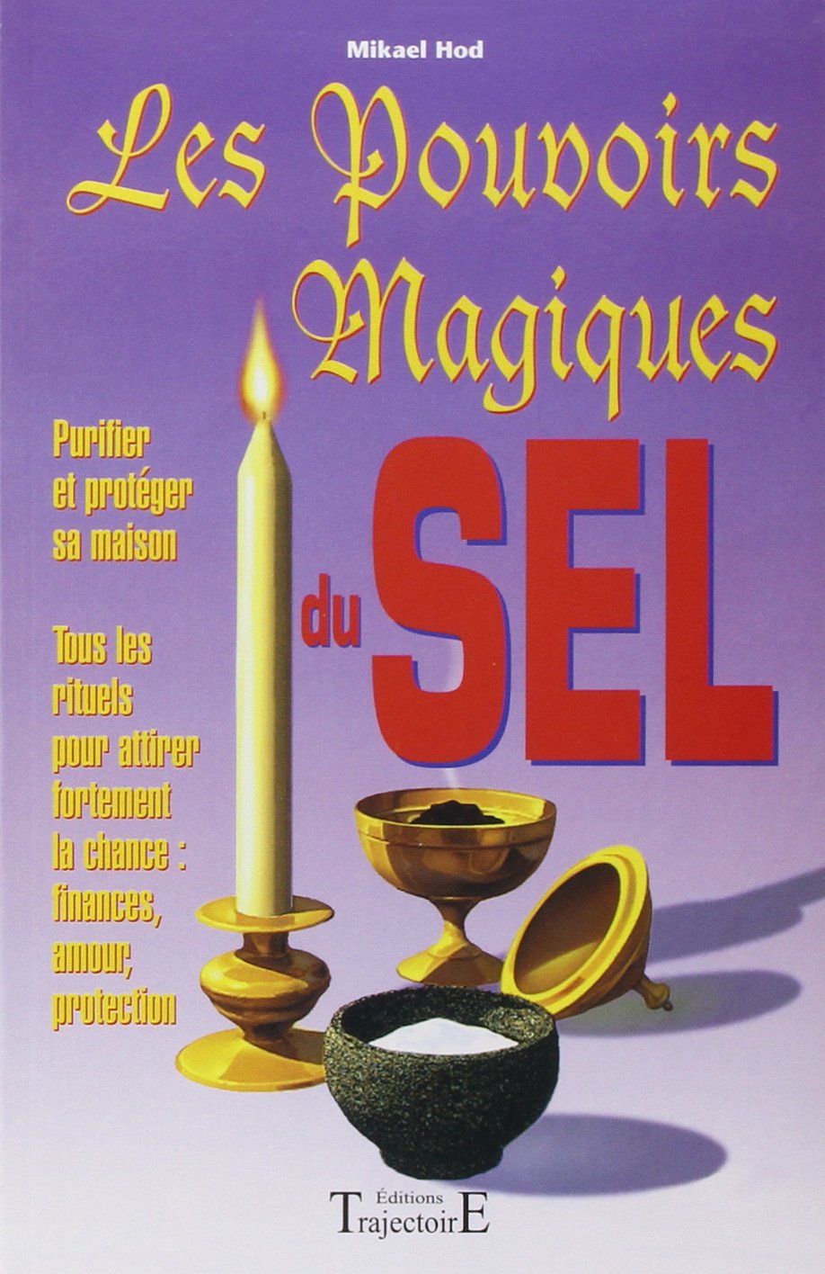 Pouvoirs magiques du sel: Guide pratique de l'utilisation du sel en magie Religion & Esotericism