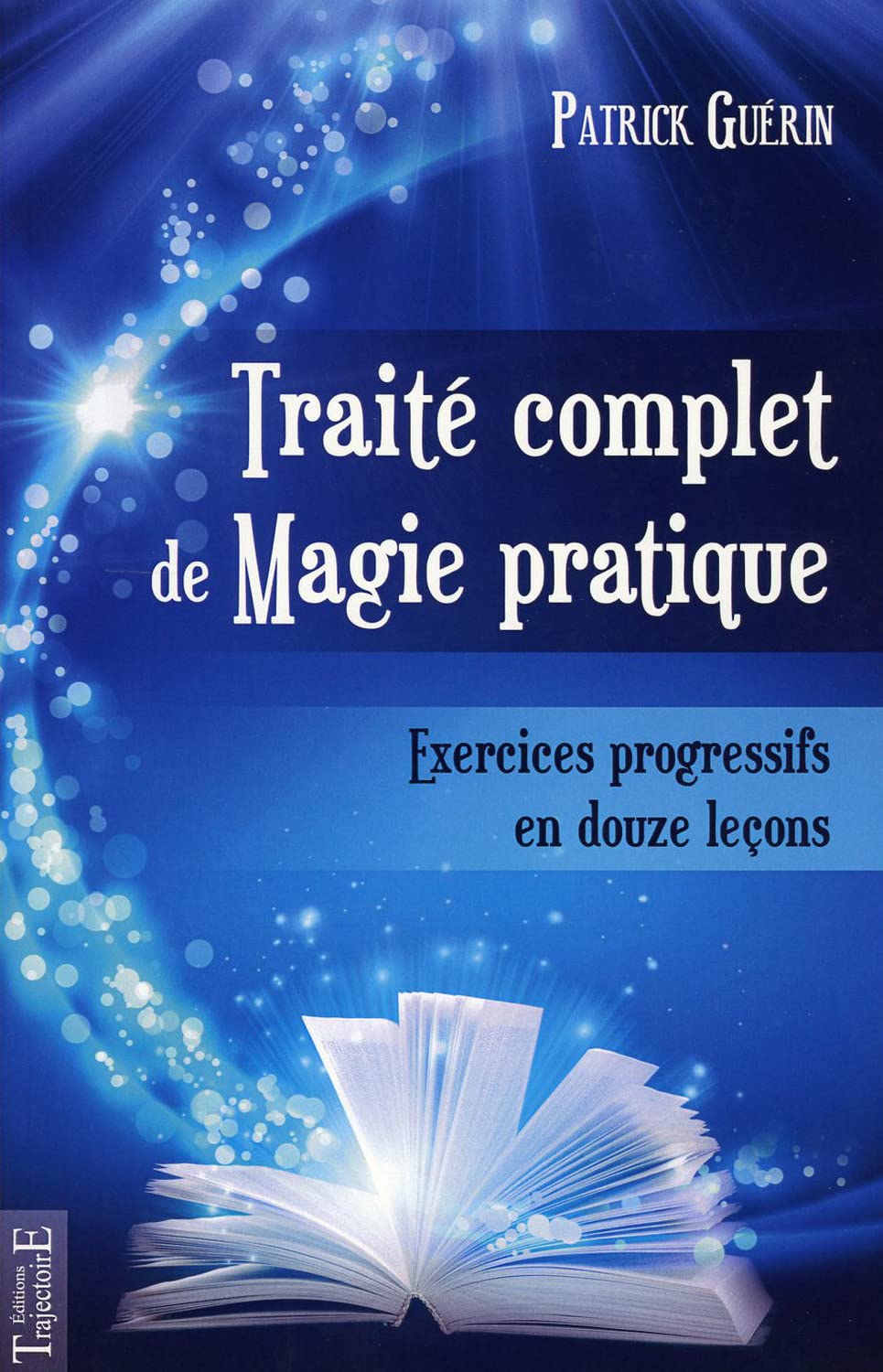 Traité complet de Magie pratique - Exercices progressifs en douze leçons: Exercices pratiques en 12 leçons Religion & Esotericism