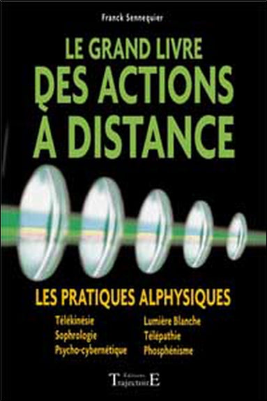 Le grand livre des actions à distance : les pratiques alphysiques : télékinésie, sophrologie, psycho-cybernétique, lumière blanche, télépathie, phosphénisme Health, Nutrition & Fitness