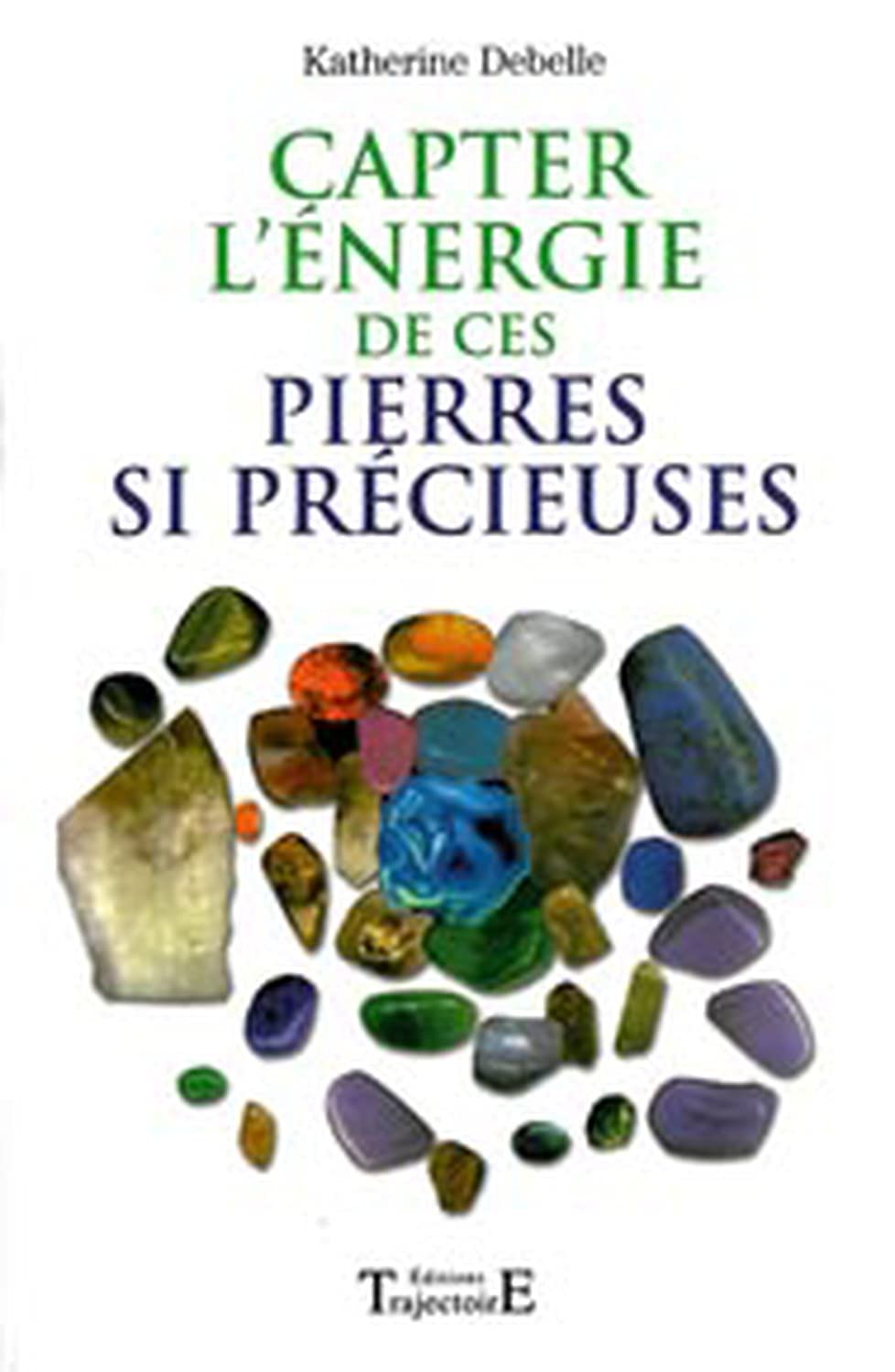 Capter l'énergie de ces pierres si précieuses ... : Pouvoirs et vertus des minéraux, Effets thérapeutiques, Comment capter leurs énergies à des fins ... Les pierres de la Chance et de l'Amour book