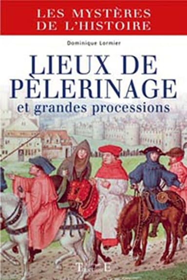 Lieux de pélerinage et grandes processions: Du Moyen Age à nos jours Politics & History