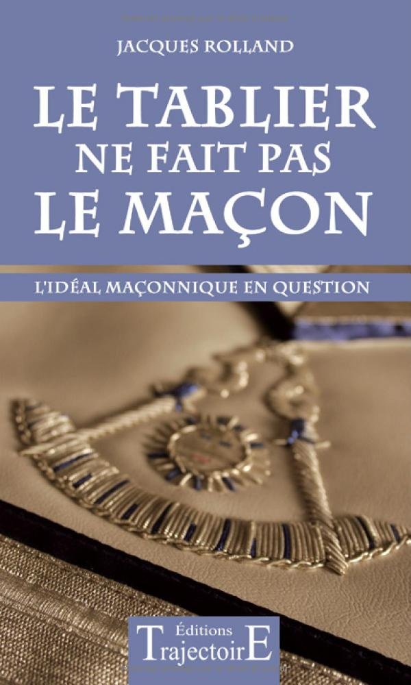 Le Tablier ne fait pas le maçon - L'idéal maçonnique en question Books
