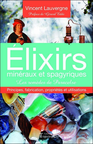 Elixirs minéraux et spagyriques : principes, fabrication, propriétés et utilisations : les remèdes de Paracelse book