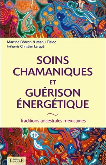 Soins chamaniques et guérison énergétique : traditions ancestrales mexicaines Religion & Esotericism